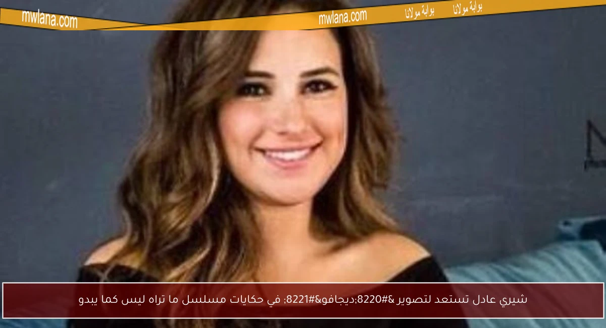 شيري عادل تستعد لتصوير “ديجافو” في حكايات مسلسل ما تراه ليس كما يبدو
