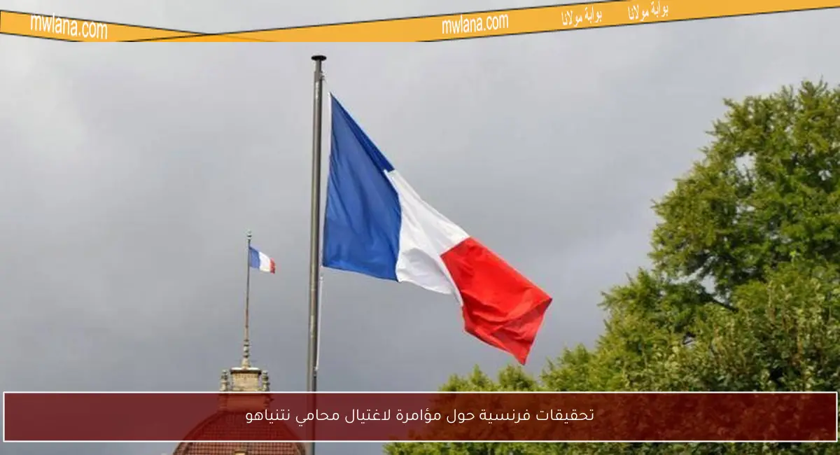 تحقيقات فرنسية حول مؤامرة لاغتيال محامي نتنياهو