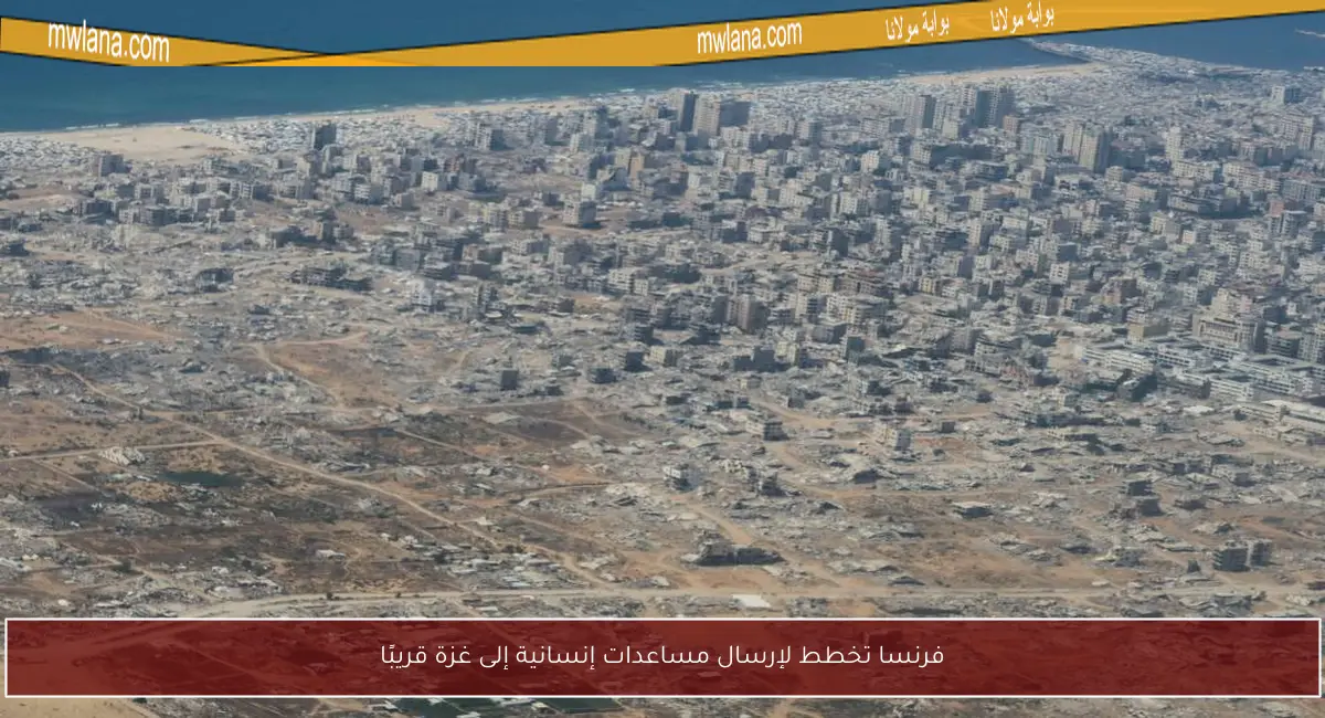 فرنسا تخطط لإرسال مساعدات إنسانية إلى غزة قريبًا