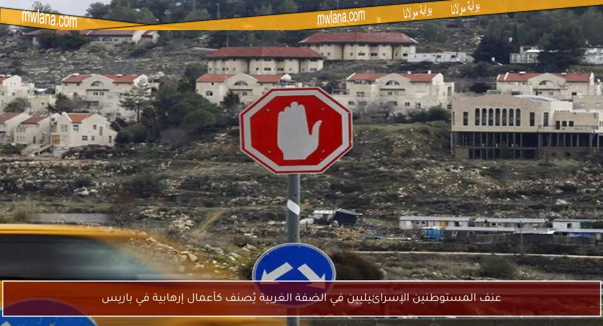 عنف المستوطنين الإسرائيليين في الضفة الغربية يُصنف كأعمال إرهابية في باريس