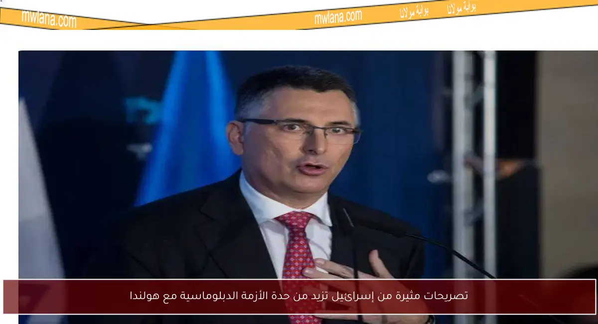 تصريحات مثيرة من إسرائيل تزيد من حدة الأزمة الدبلوماسية مع هولندا