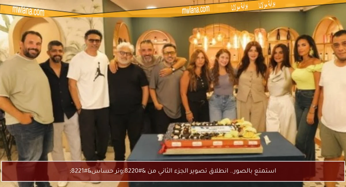 استمتع بالصور.. انطلاق تصوير الجزء الثاني من “وتر حساس”