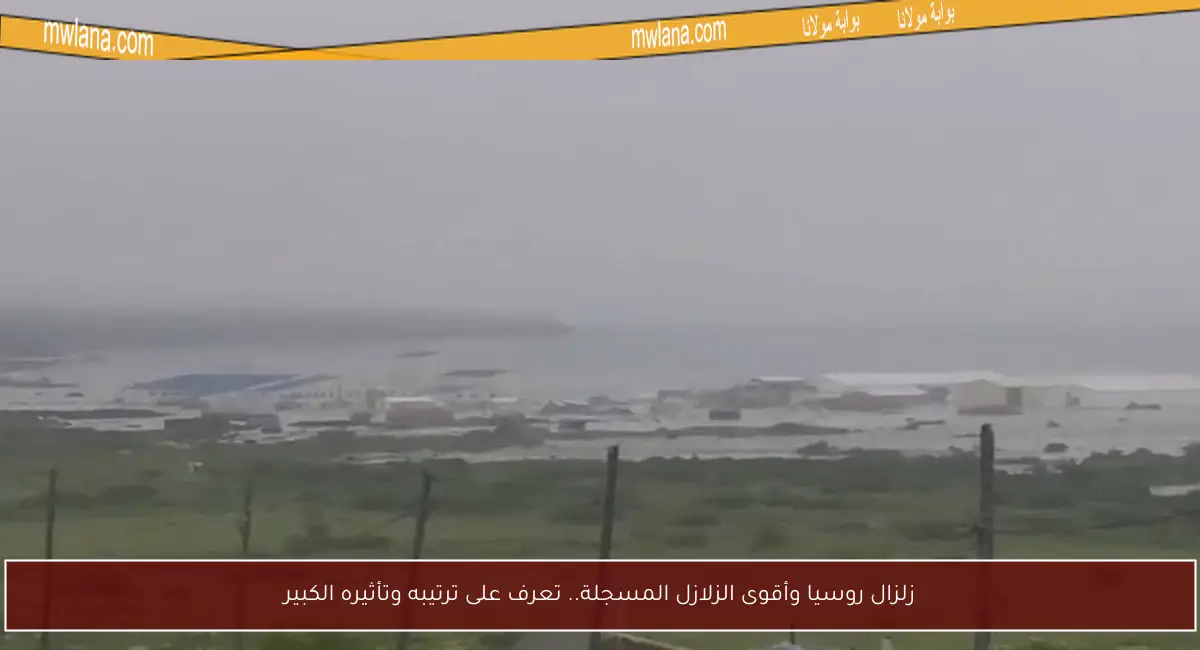 زلزال روسيا وأقوى الزلازل المسجلة.. تعرف على ترتيبه وتأثيره الكبير