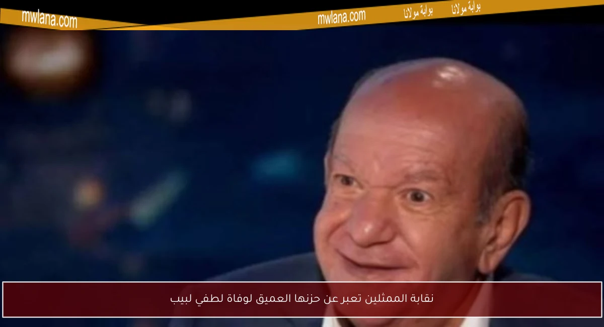 نقابة الممثلين تعبر عن حزنها العميق لوفاة لطفي لبيب