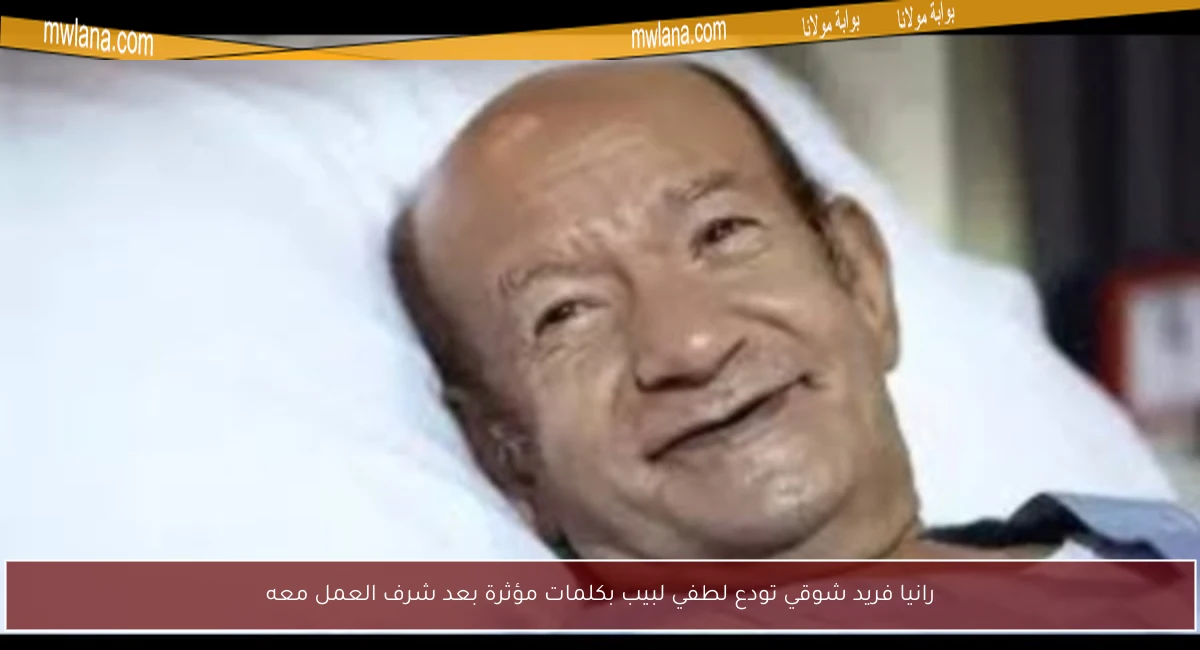 رانيا فريد شوقي تودع لطفي لبيب بكلمات مؤثرة بعد شرف العمل معه