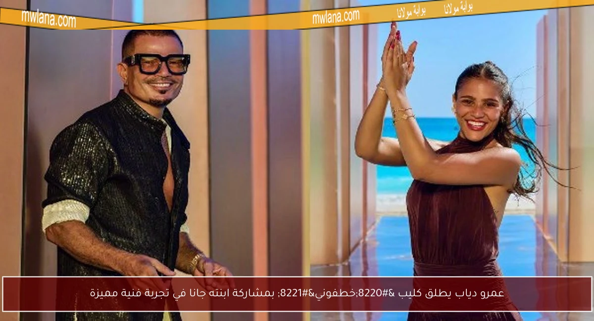 عمرو دياب يطلق كليب “خطفوني” بمشاركة ابنته جانا في تجربة فنية مميزة
