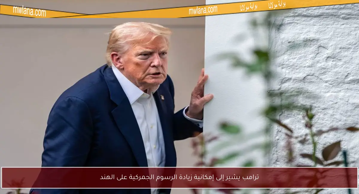 ترامب يشير إلى إمكانية زيادة الرسوم الجمركية على الهند