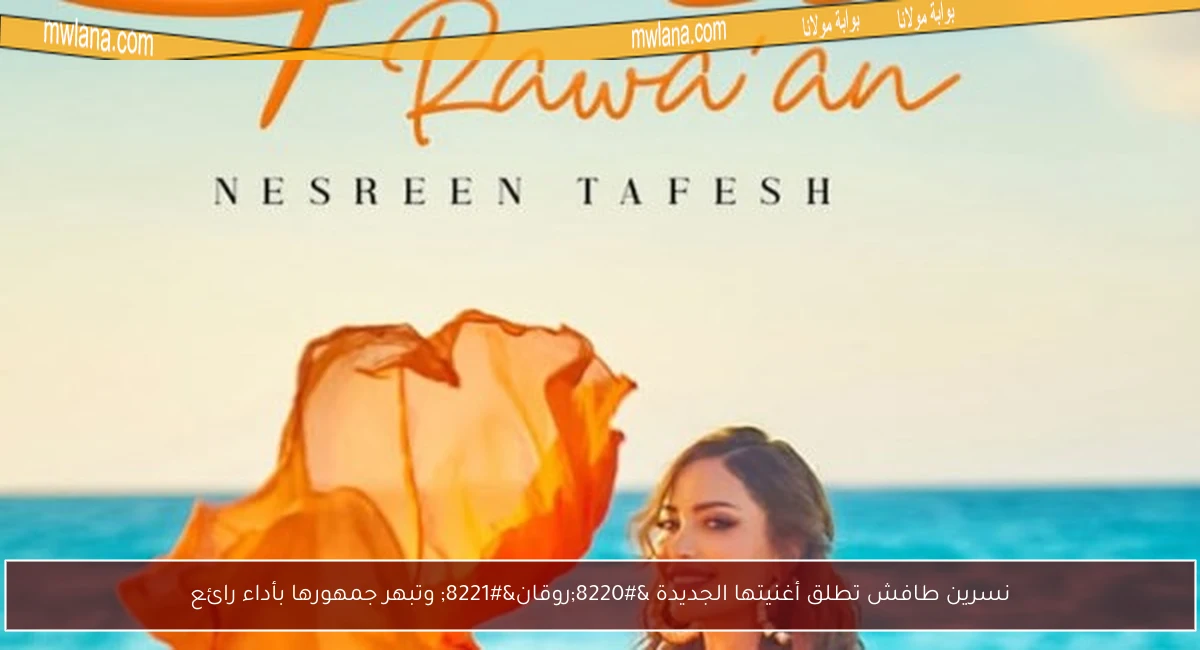 نسرين طافش تطلق أغنيتها الجديدة “روقان” وتبهر جمهورها بأداء رائع