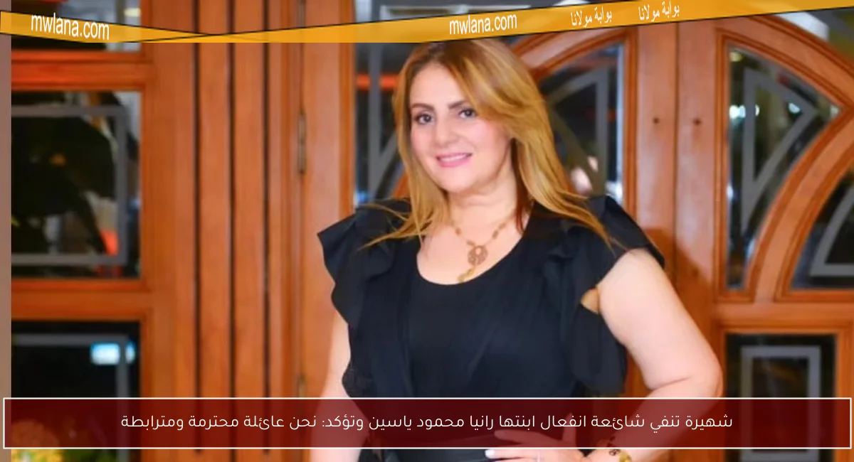 شهيرة تنفي شائعة انفعال ابنتها رانيا محمود ياسين وتؤكد: نحن عائلة محترمة ومترابطة