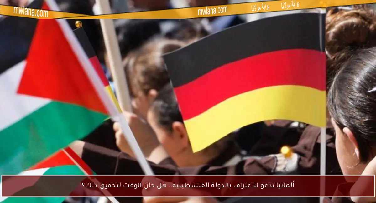 ألمانيا تدعو للاعتراف بالدولة الفلسطينية.. هل حان الوقت لتحقيق ذلك؟