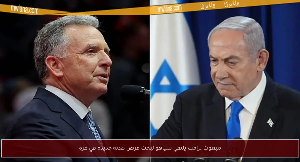 مبعوث ترامب يلتقي نتنياهو لبحث فرص هدنة جديدة في غزة