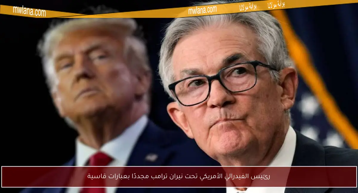 رئيس الفيدرالي الأمريكي تحت نيران ترامب مجددًا بعبارات قاسية