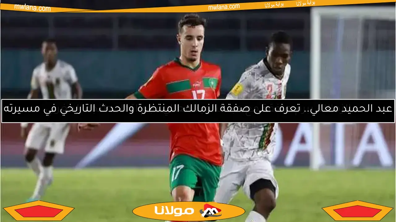 عبد الحميد معالي.. تعرف على صفقة الزمالك المنتظرة والحدث التاريخي في مسيرته
