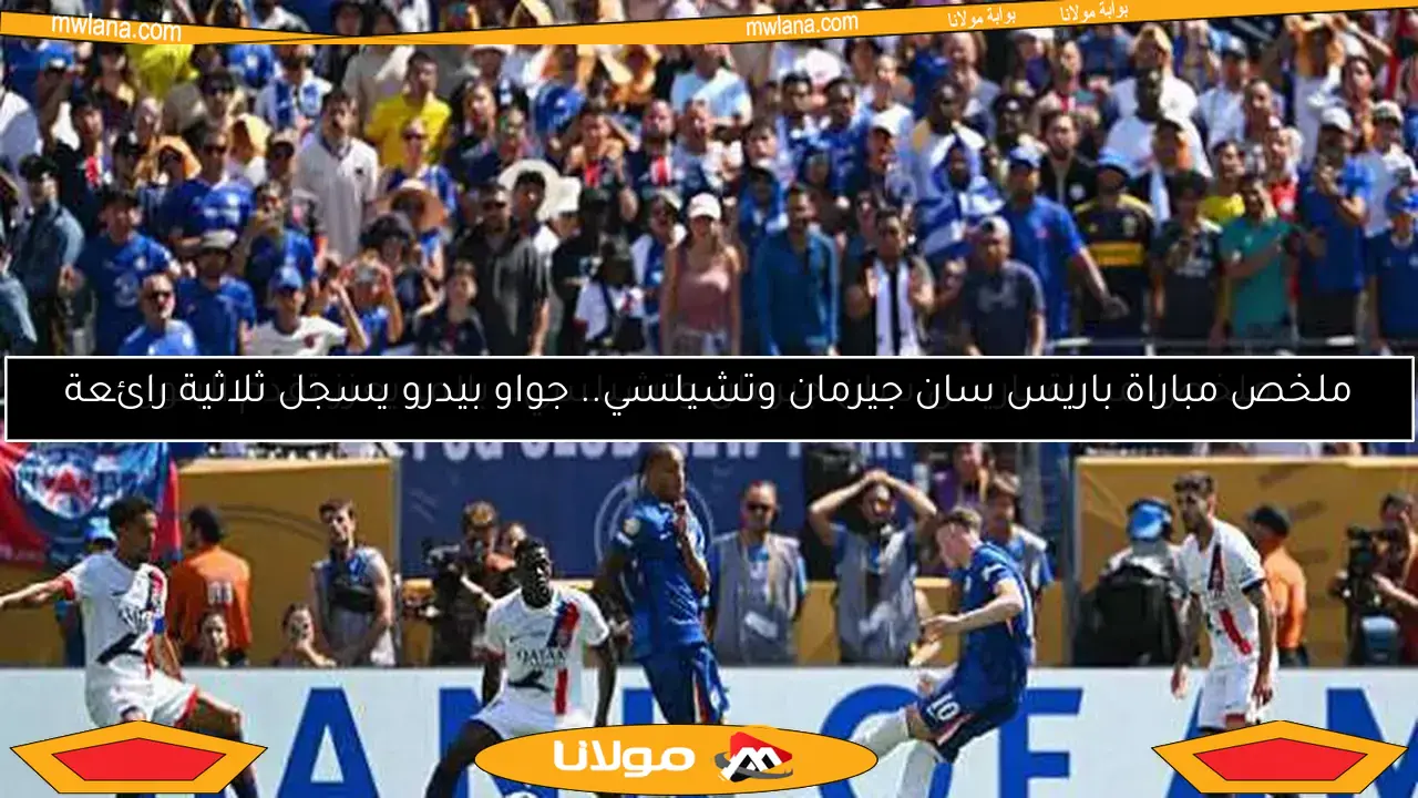 ملخص مباراة باريس سان جيرمان وتشيلسي.. جواو بيدرو يسجل ثلاثية رائعة
