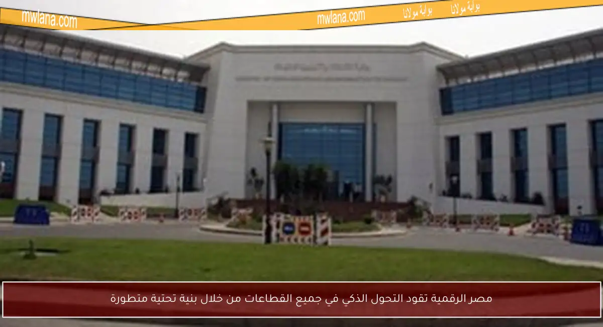 مصر الرقمية تقود التحول الذكي في جميع القطاعات من خلال بنية تحتية متطورة