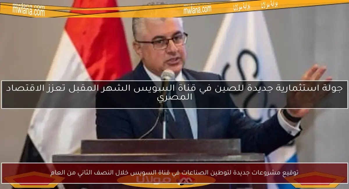 توقيع مشروعات جديدة لتوطين الصناعات في قناة السويس خلال النصف الثاني من العام