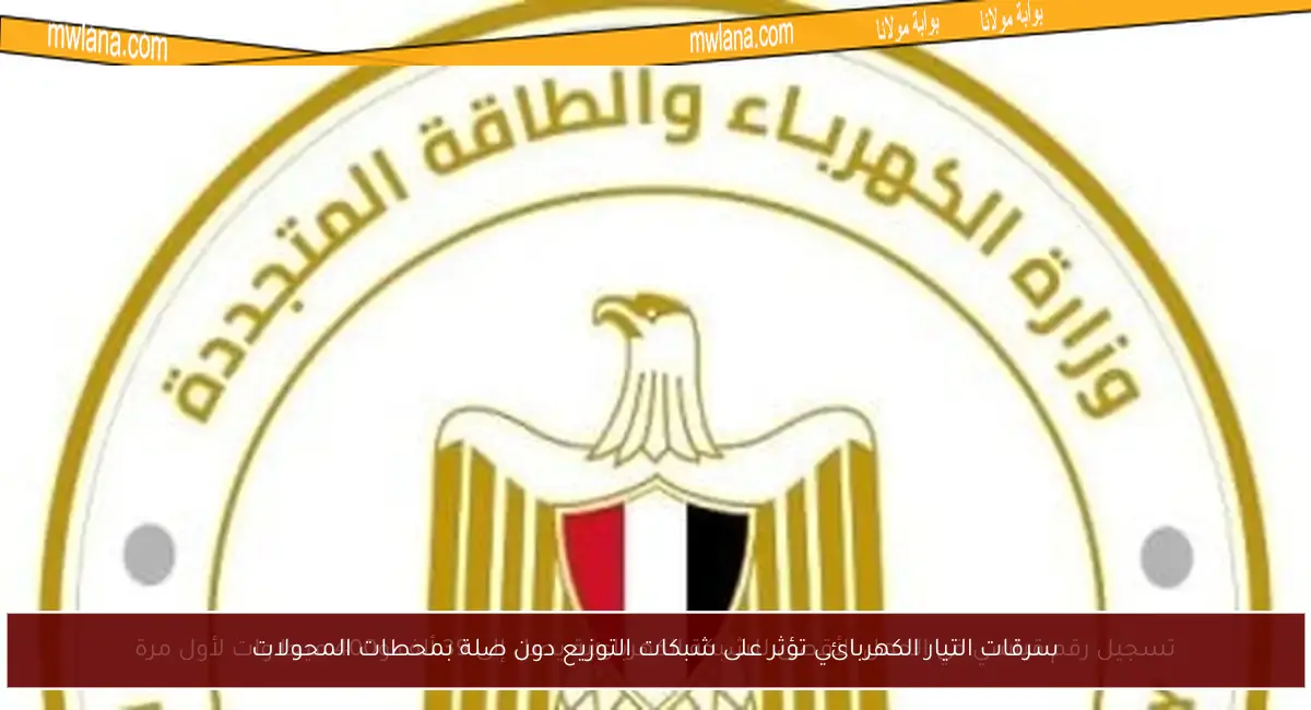 سرقات التيار الكهربائي تؤثر على شبكات التوزيع دون صلة بمحطات المحولات