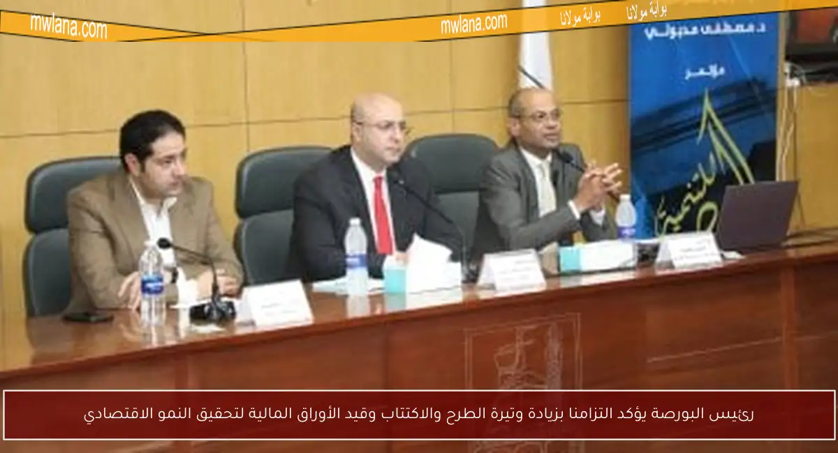 رئيس البورصة يؤكد التزامنا بزيادة وتيرة الطرح والاكتتاب وقيد الأوراق المالية لتحقيق النمو الاقتصادي