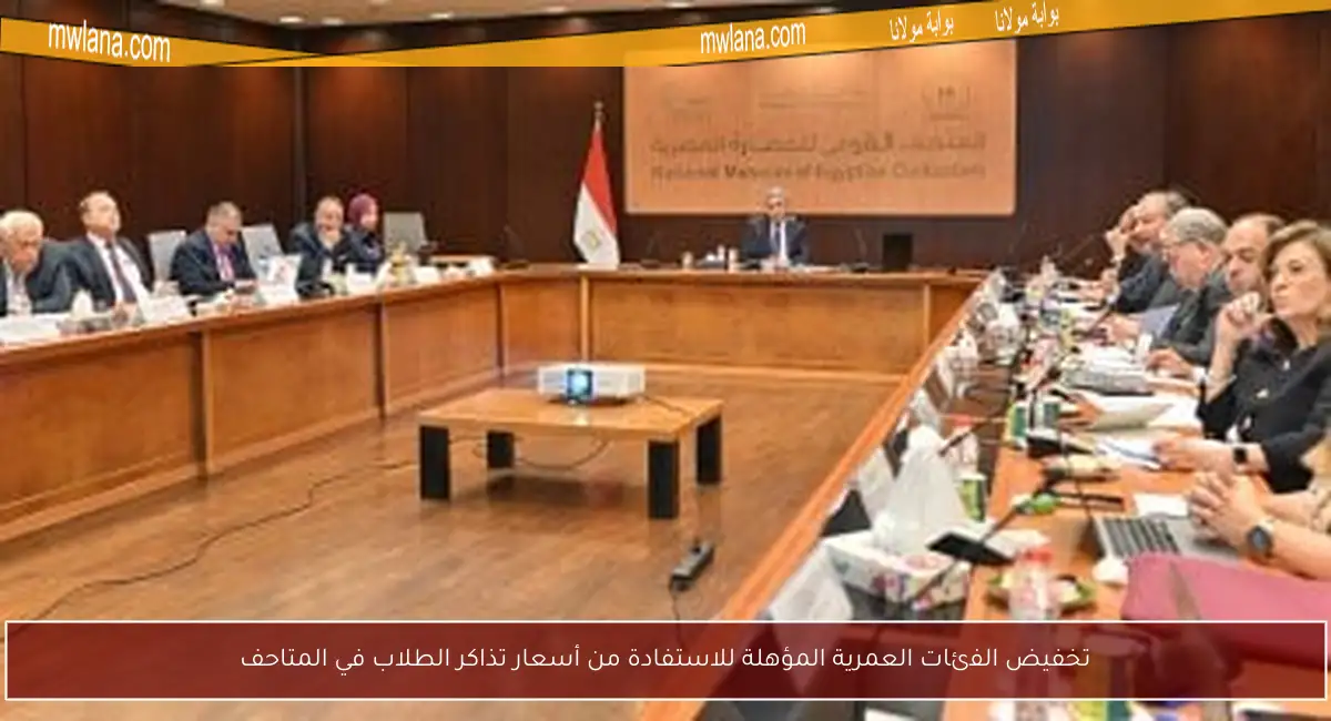 تخفيض الفئات العمرية المؤهلة للاستفادة من أسعار تذاكر الطلاب في المتاحف