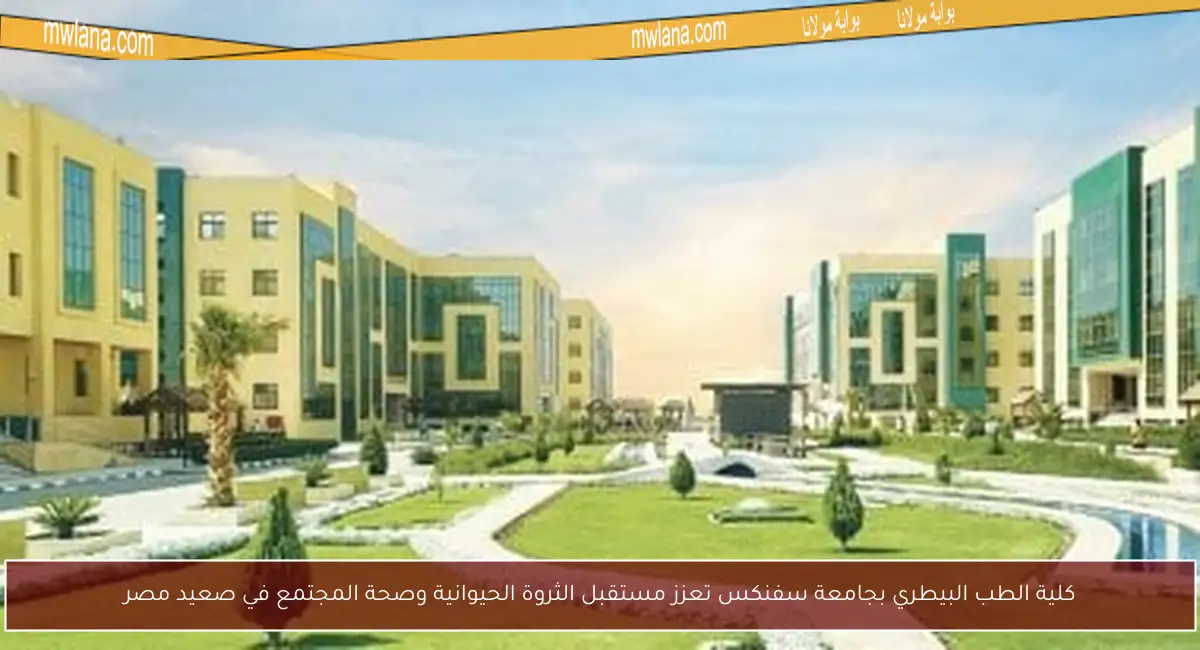 كلية الطب البيطري بجامعة سفنكس تعزز مستقبل الثروة الحيوانية وصحة المجتمع في صعيد مصر