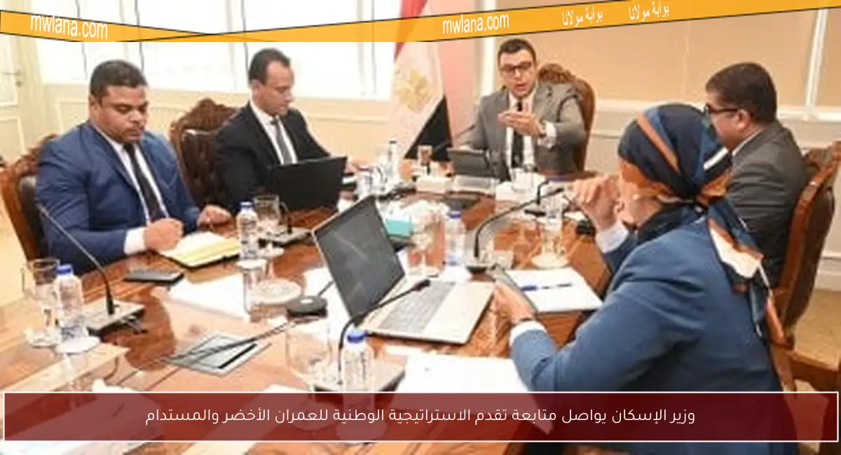 وزير الإسكان يواصل متابعة تقدم الاستراتيجية الوطنية للعمران الأخضر والمستدام