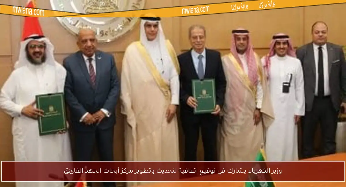 وزير الكهرباء يشارك في توقيع اتفاقية لتحديث وتطوير مركز أبحاث الجهد الفائق