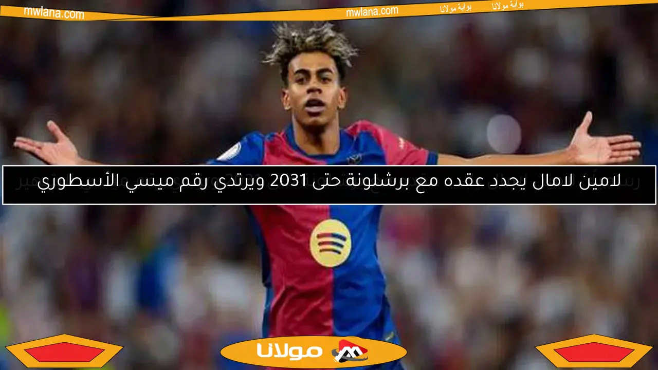 لامين لامال يجدد عقده مع برشلونة حتى 2031 ويرتدي رقم ميسي الأسطوري