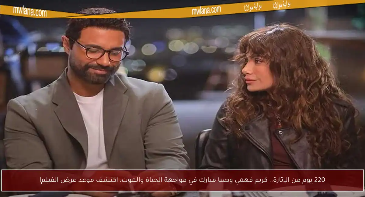 220 يوم من الإثارة.. كريم فهمي وصبا مبارك في مواجهة الحياة والموت، اكتشف موعد عرض الفيلم!
