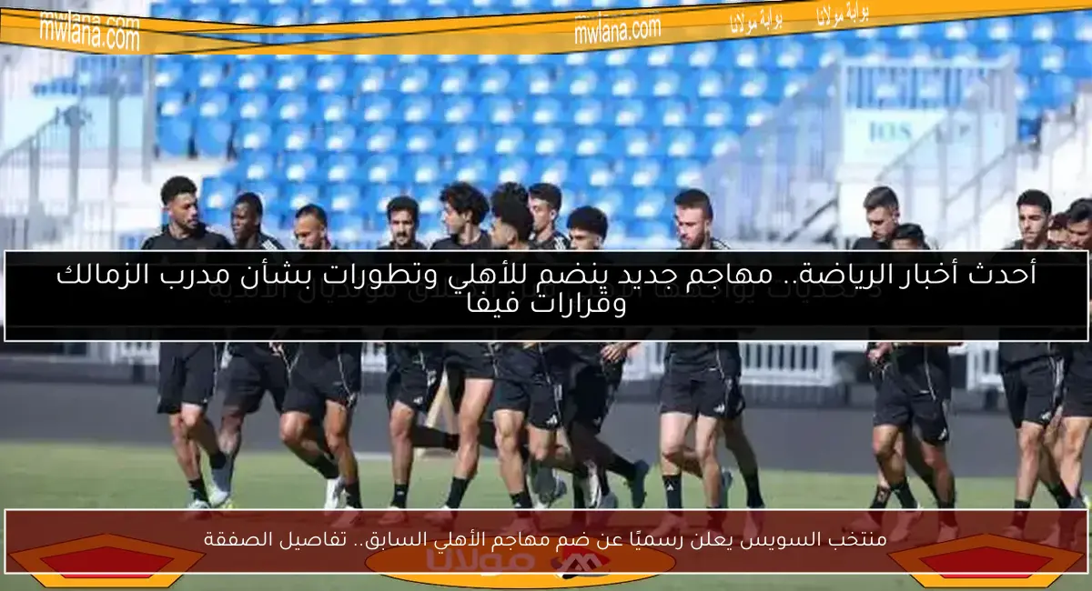 منتخب السويس يعلن رسميًا عن ضم مهاجم الأهلي السابق.. تفاصيل الصفقة