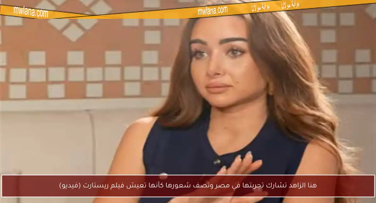 هنا الزاهد تشارك تجربتها في مصر وتصف شعورها كأنها تعيش فيلم ريستارت (فيديو)