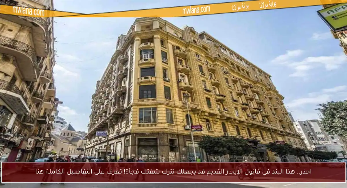 احذر.. هذا البند في قانون الإيجار القديم قد يجعلك تترك شقتك فجأة! تعرف على التفاصيل الكاملة هنا