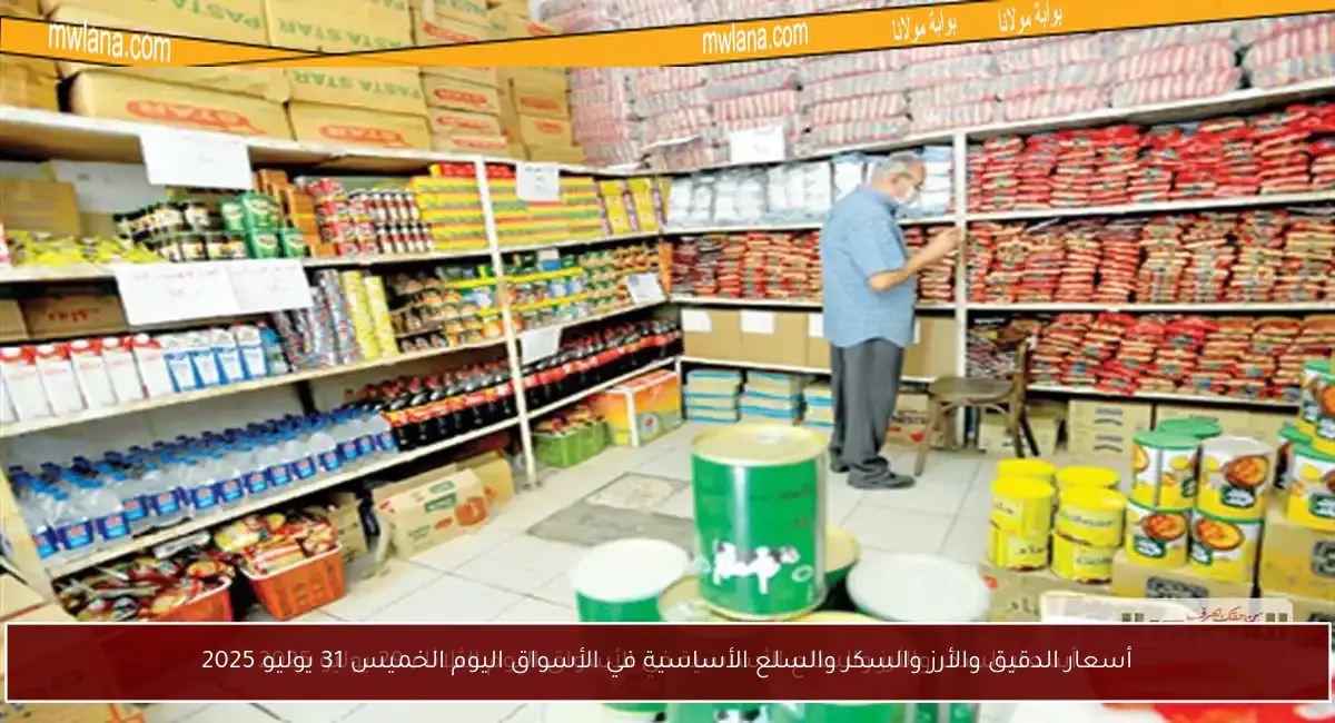 أسعار الدقيق والأرز والسكر والسلع الأساسية في الأسواق اليوم الخميس 31 يوليو 2025