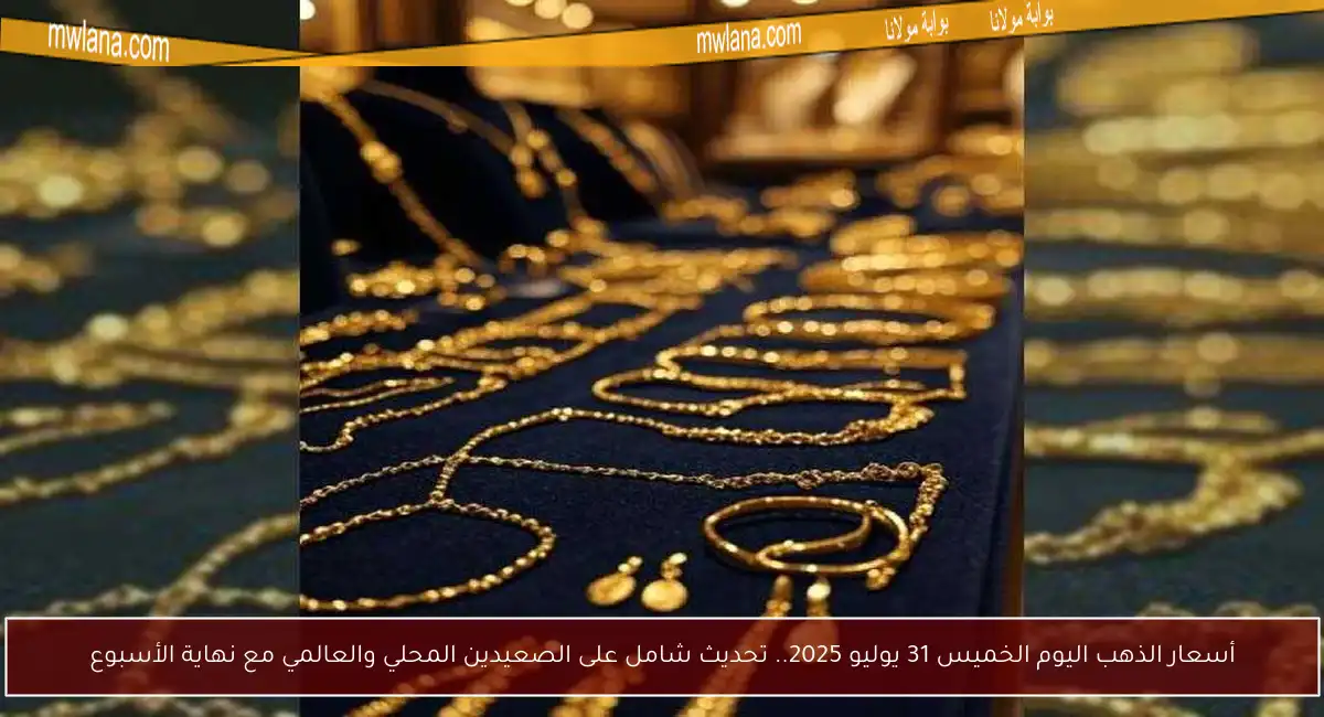 أسعار الذهب اليوم الخميس 31 يوليو 2025.. تحديث شامل على الصعيدين المحلي والعالمي مع نهاية الأسبوع