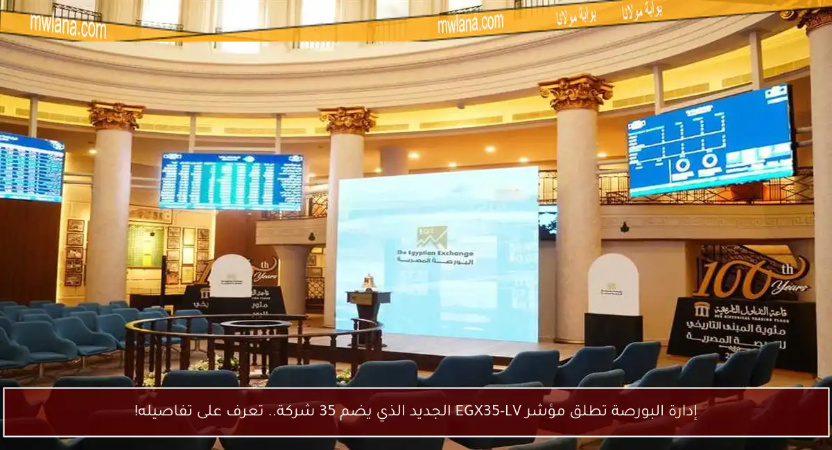 إدارة البورصة تطلق مؤشر EGX35-LV الجديد الذي يضم 35 شركة.. تعرف على تفاصيله!