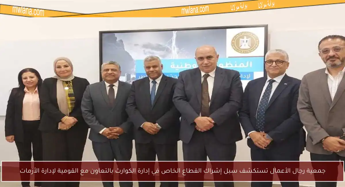 جمعية رجال الأعمال تستكشف سبل إشراك القطاع الخاص في إدارة الكوارث بالتعاون مع القومية لإدارة الأزمات