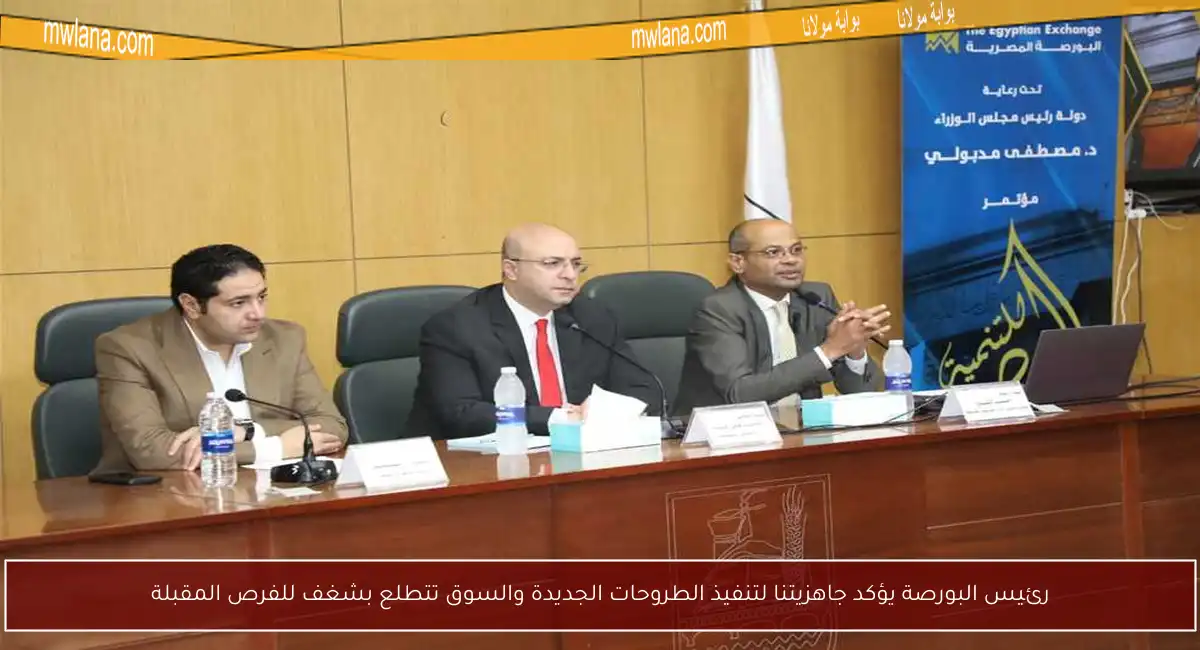 رئيس البورصة يؤكد جاهزيتنا لتنفيذ الطروحات الجديدة والسوق تتطلع بشغف للفرص المقبلة