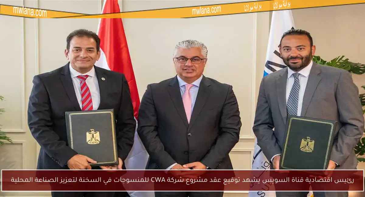 رئيس اقتصادية قناة السويس يشهد توقيع عقد مشروع شركة CWA للمنسوجات في السخنة لتعزيز الصناعة المحلية