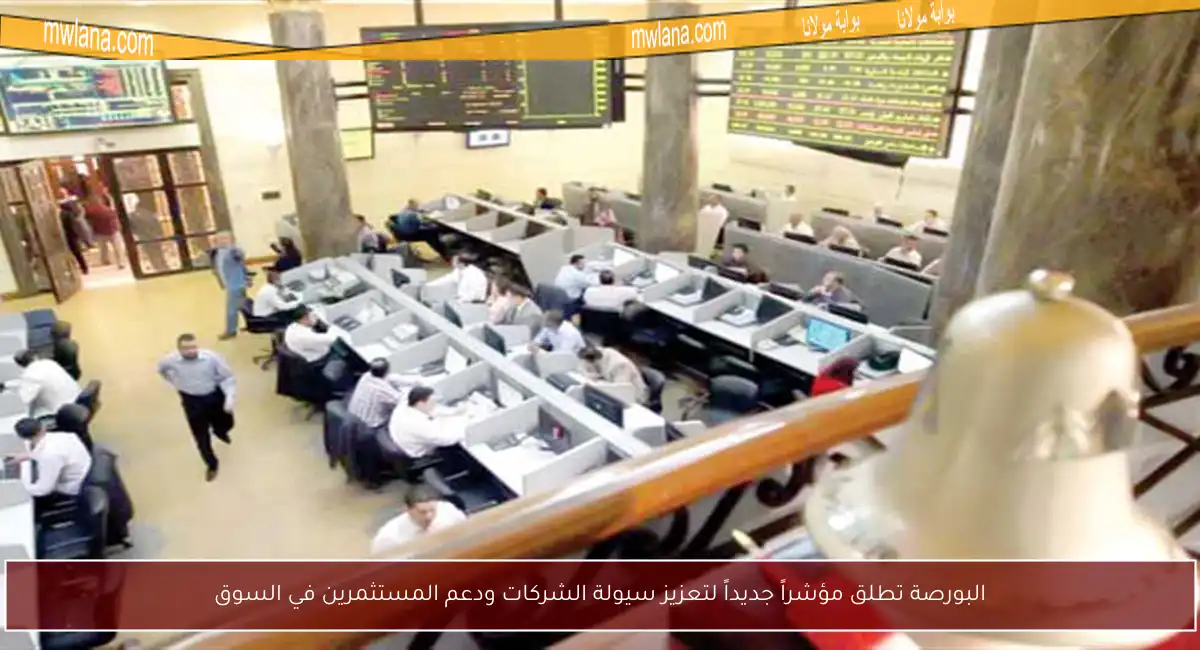 البورصة تطلق مؤشراً جديداً لتعزيز سيولة الشركات ودعم المستثمرين في السوق