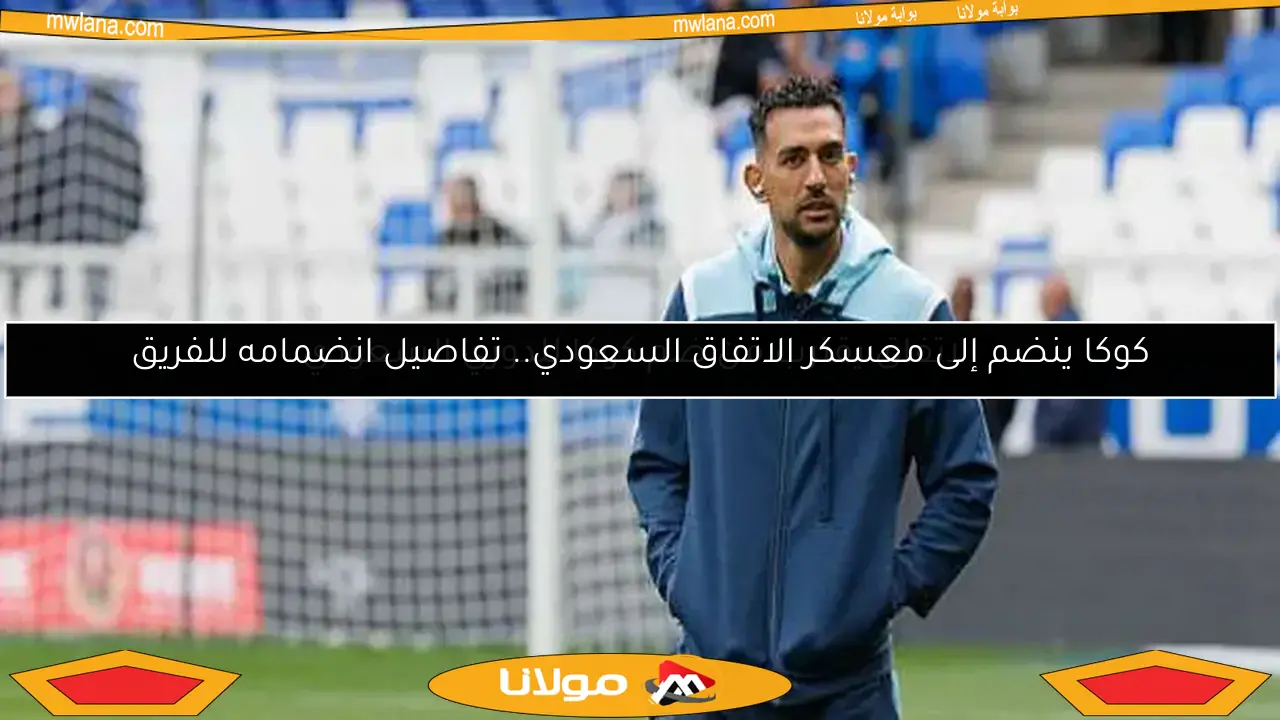 كوكا ينضم إلى معسكر الاتفاق السعودي.. تفاصيل انضمامه للفريق