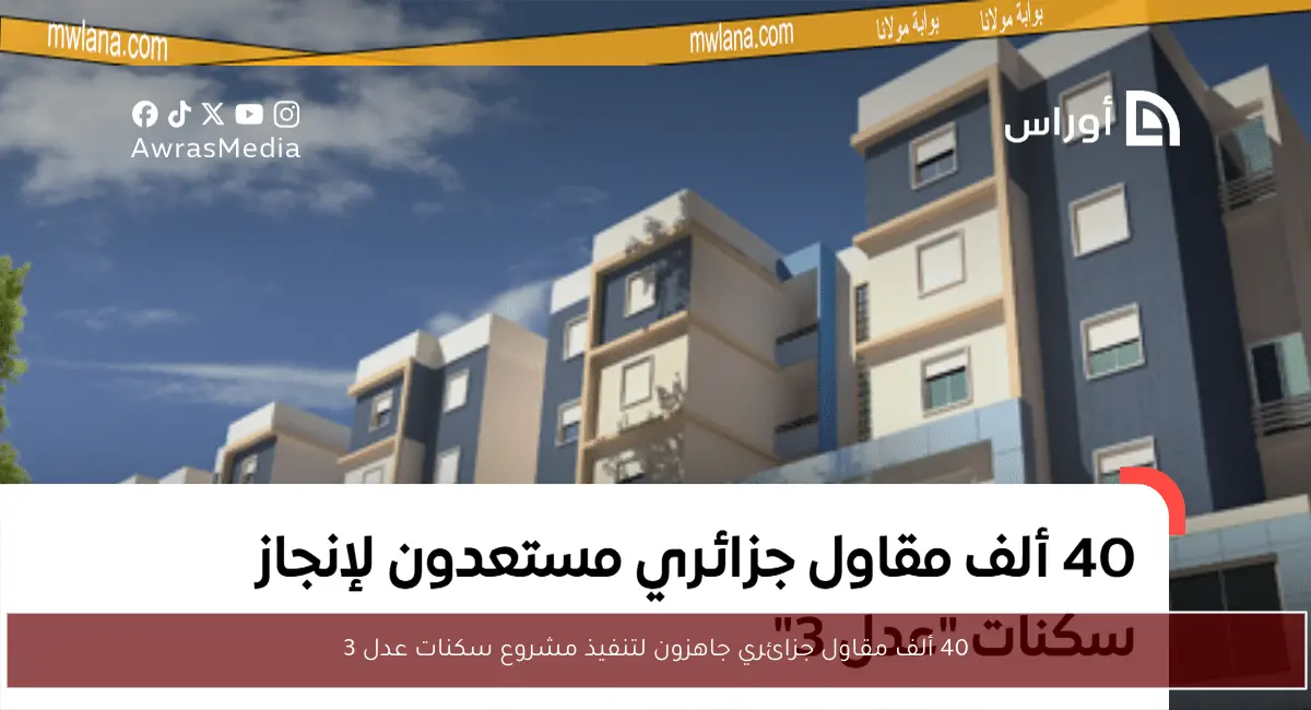40 ألف مقاول جزائري جاهزون لتنفيذ مشروع سكنات عدل 3