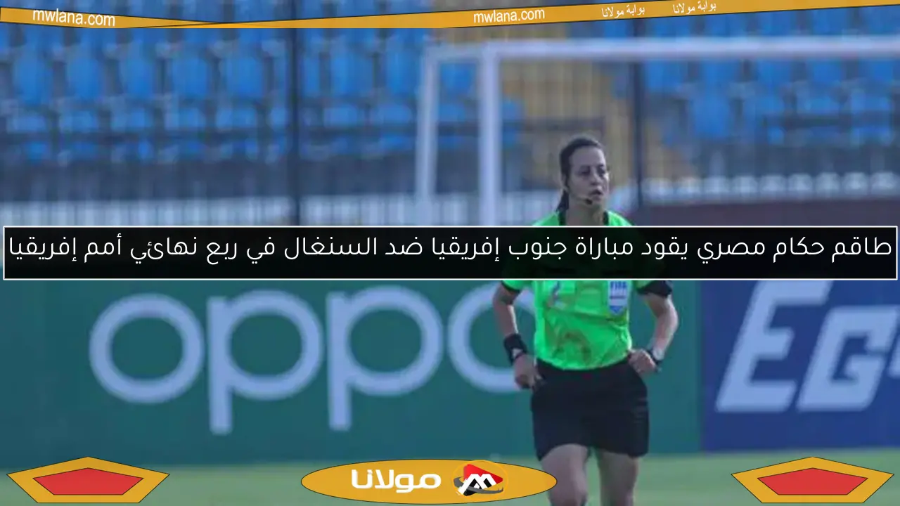 طاقم حكام مصري يقود مباراة جنوب إفريقيا ضد السنغال في ربع نهائي أمم إفريقيا