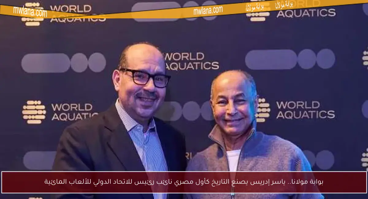 بوابة مولانا.. ياسر إدريس يصنع التاريخ كأول مصري نائب رئيس للاتحاد الدولي للألعاب المائية