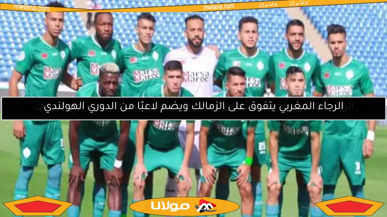 الرجاء المغربي يتفوق على الزمالك ويضم لاعبًا من الدوري الهولندي