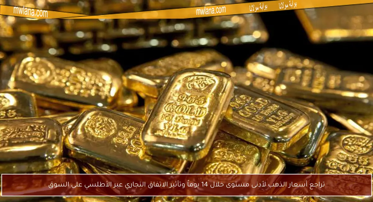 تراجع أسعار الذهب لأدنى مستوى خلال 14 يوماً وتأثير الاتفاق التجاري عبر الأطلسي على السوق