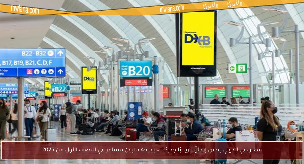 مطار دبي الدولي يحقق إنجازًا تاريخيًا جديدًا بعبور 46 مليون مسافر في النصف الأول من 2025