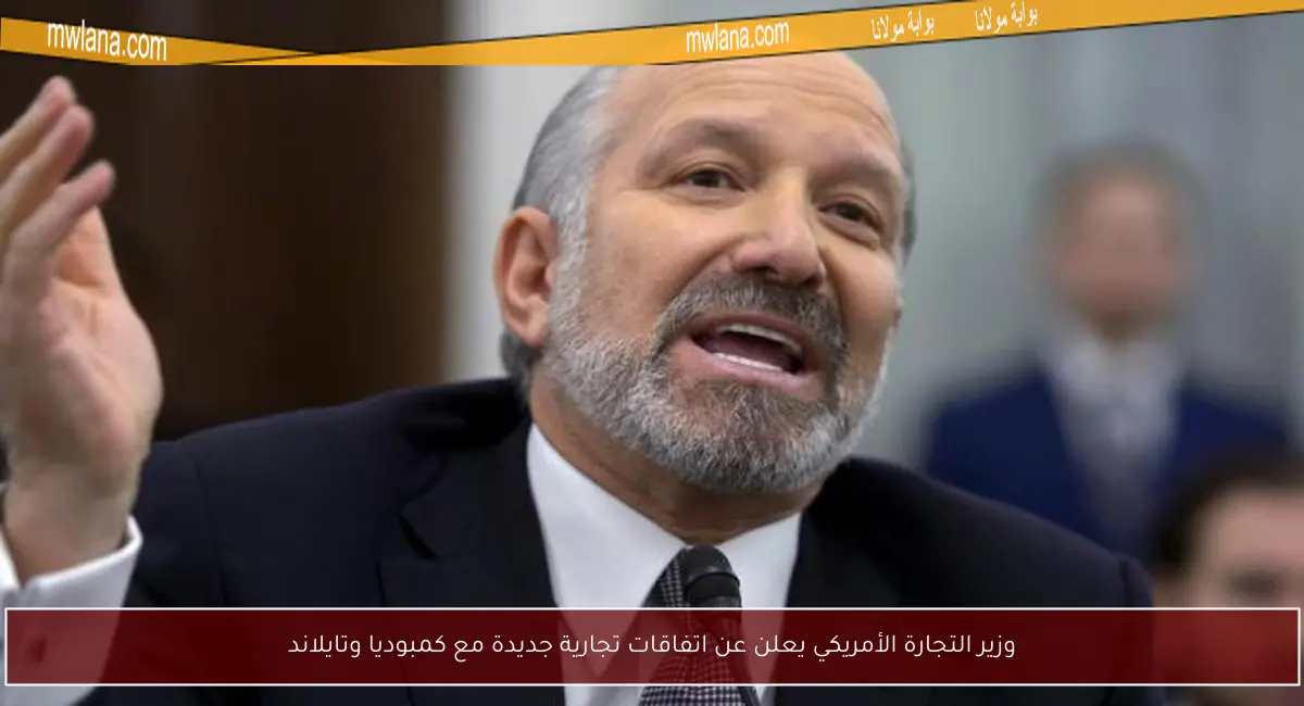 وزير التجارة الأمريكي يعلن عن اتفاقات تجارية جديدة مع كمبوديا وتايلاند