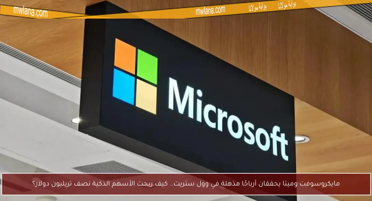 مايكروسوفت وميتا يحققان أرباحًا مذهلة في وول ستريت.. كيف ربحت الأسهم الذكية نصف تريليون دولار؟