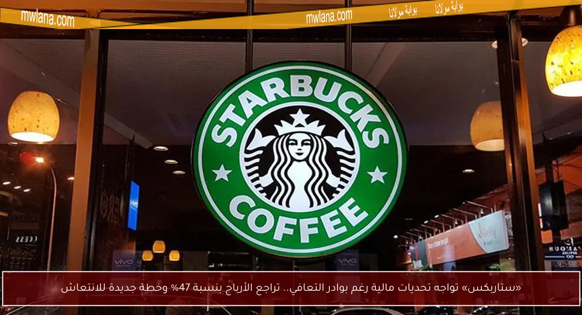 «ستاربكس» تواجه تحديات مالية رغم بوادر التعافي.. تراجع الأرباح بنسبة 47% وخطة جديدة للانتعاش