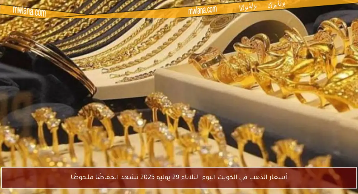 أسعار الذهب في الكويت اليوم الثلاثاء 29 يوليو 2025 تشهد انخفاضًا ملحوظًا
