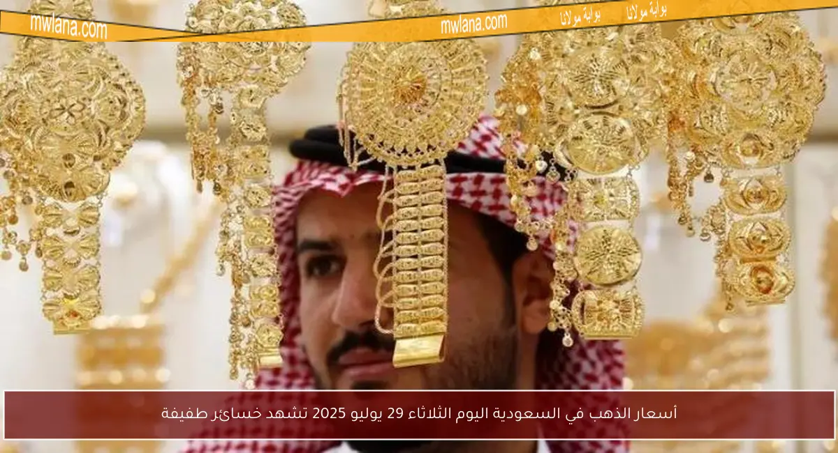 أسعار الذهب في السعودية اليوم الثلاثاء 29 يوليو 2025 تشهد خسائر طفيفة